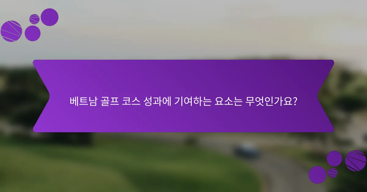 베트남 골프 코스 성과에 기여하는 요소는 무엇인가요?