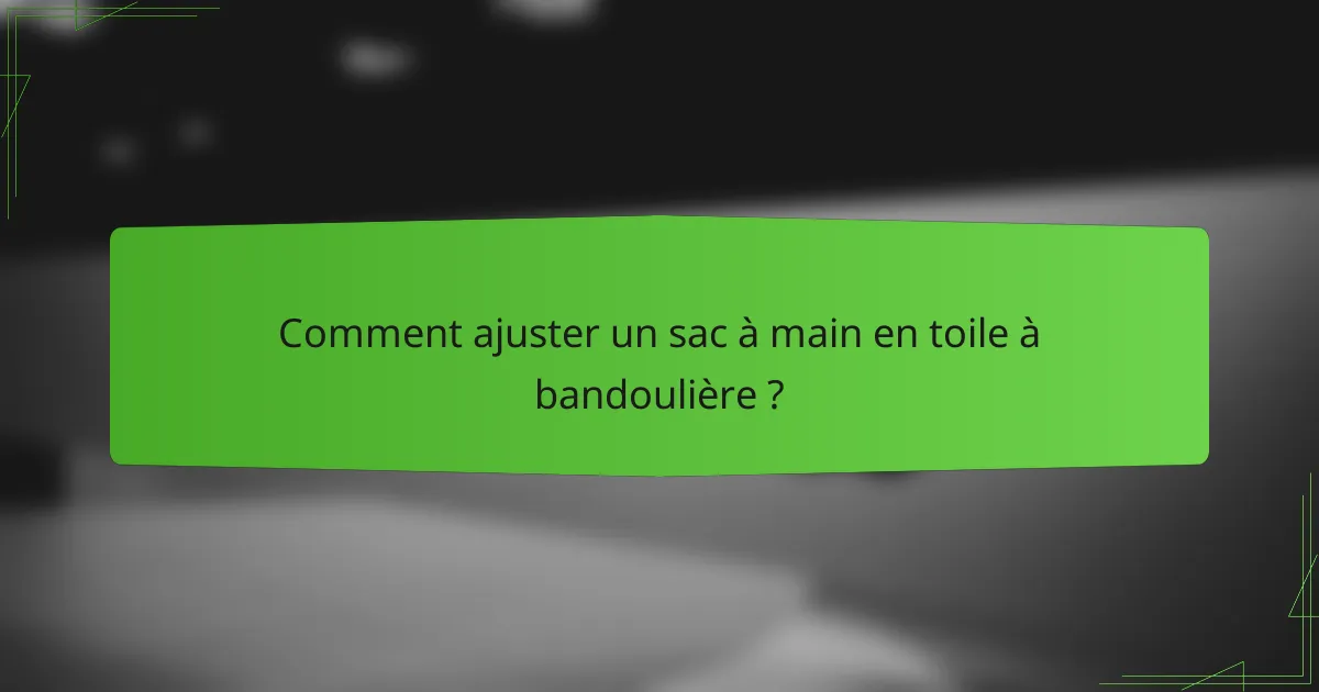 Comment ajuster un sac à main en toile à bandoulière ?