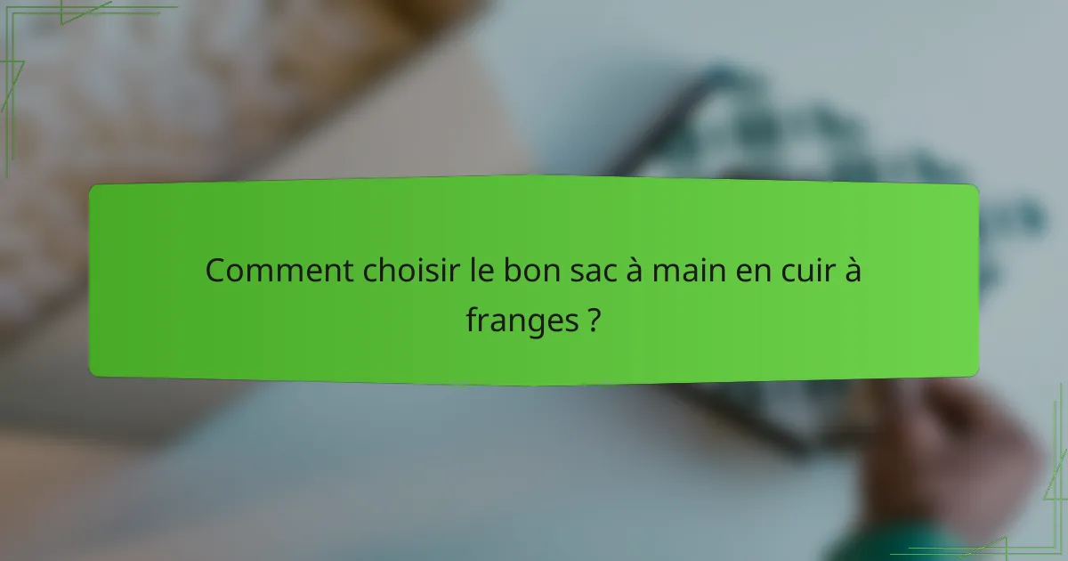 Comment choisir le bon sac à main en cuir à franges ?