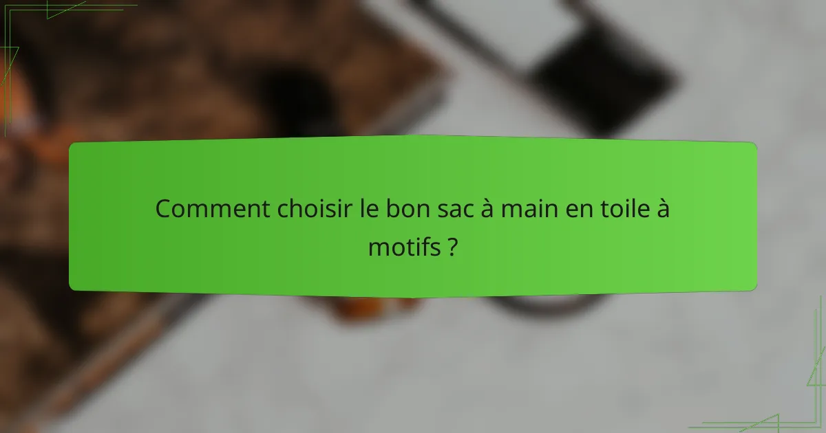 Comment choisir le bon sac à main en toile à motifs ?