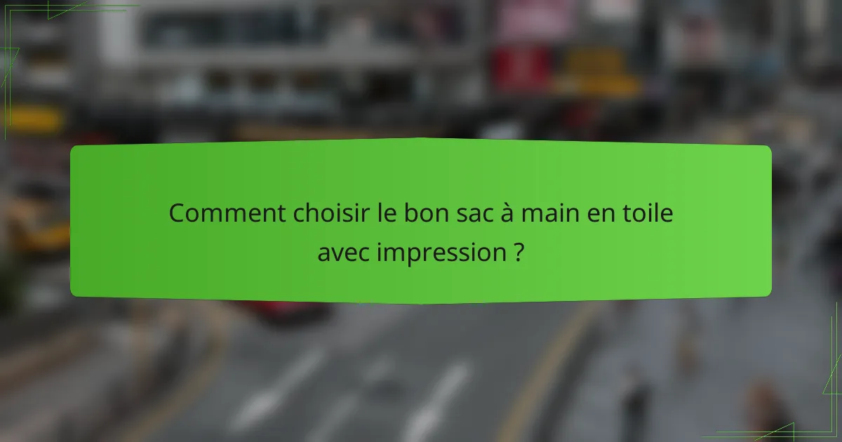 Comment choisir le bon sac à main en toile avec impression ?