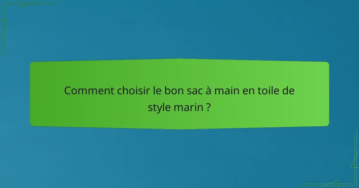 Comment choisir le bon sac à main en toile de style marin ?