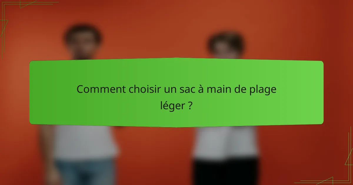 Comment choisir un sac à main de plage léger ?