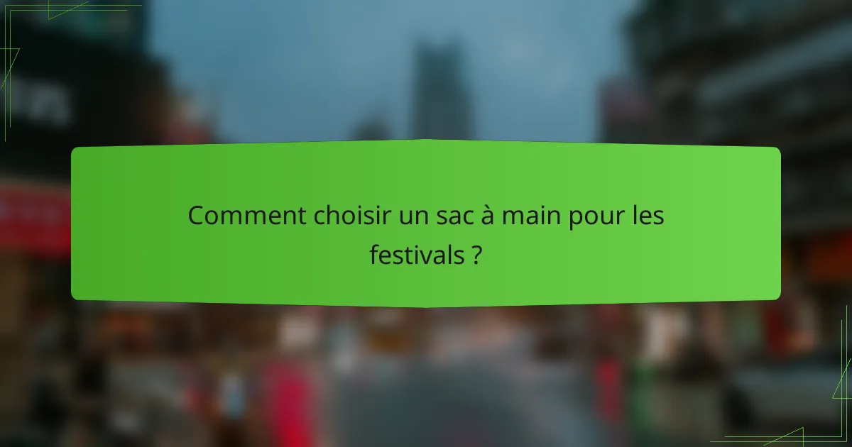 Comment choisir un sac à main pour les festivals ?