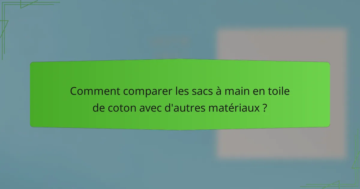 Comment comparer les sacs à main en toile de coton avec d'autres matériaux ?