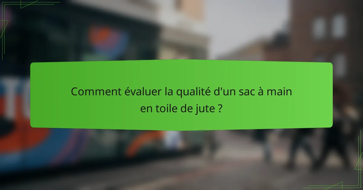 Comment évaluer la qualité d'un sac à main en toile de jute ?