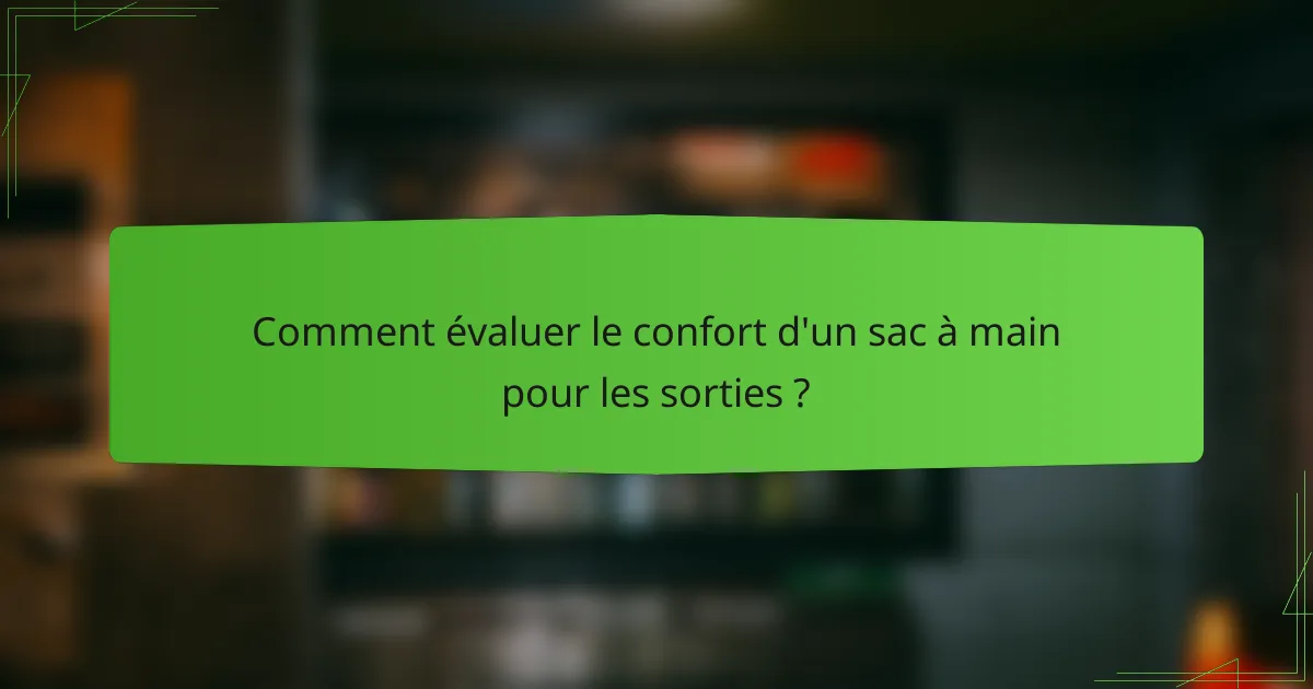 Comment évaluer le confort d'un sac à main pour les sorties ?