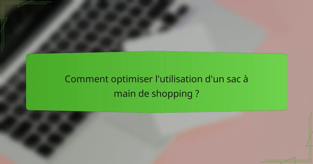 Comment optimiser l'utilisation d'un sac à main de shopping ?