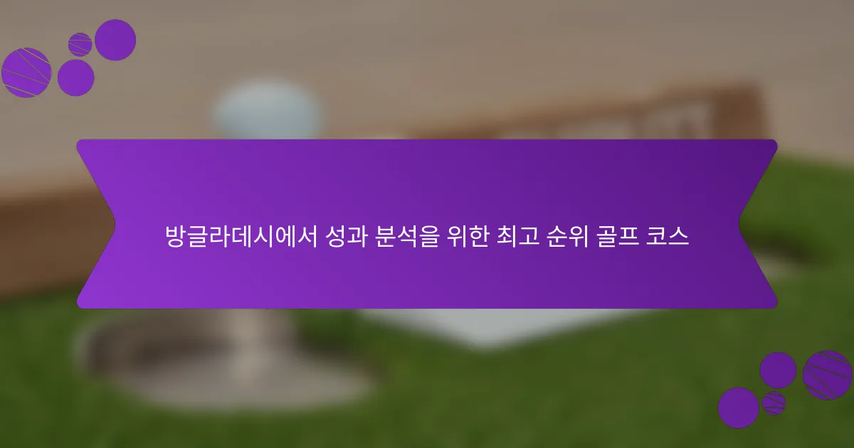 방글라데시에서 성과 분석을 위한 최고 순위 골프 코스