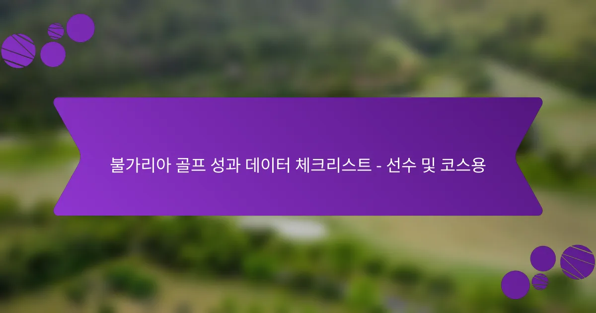불가리아 골프 성과 데이터 체크리스트 – 선수 및 코스용