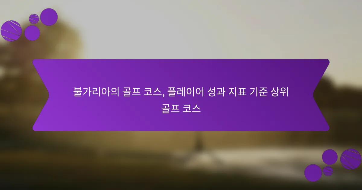 불가리아의 골프 코스, 플레이어 성과 지표 기준 상위 골프 코스