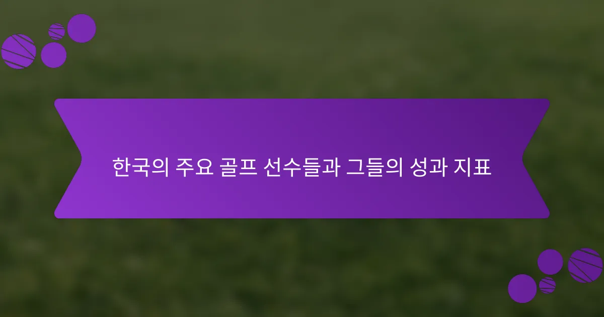 한국의 주요 골프 선수들과 그들의 성과 지표