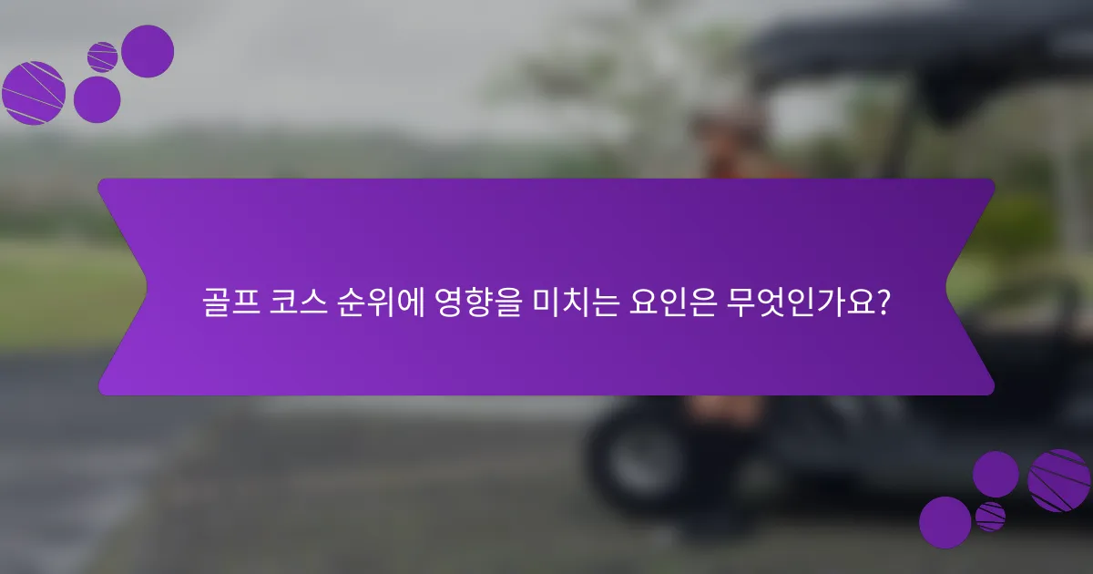 골프 코스 순위에 영향을 미치는 요인은 무엇인가요?