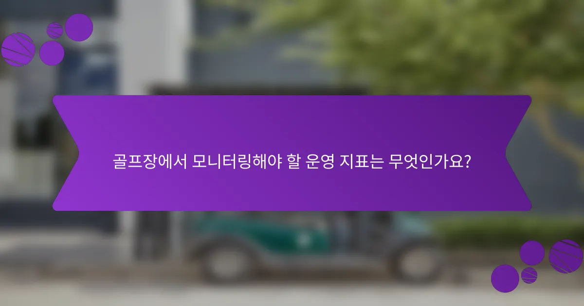 골프장에서 모니터링해야 할 운영 지표는 무엇인가요?