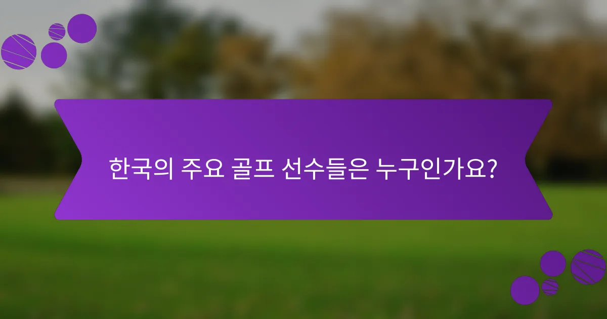 한국의 주요 골프 선수들은 누구인가요?
