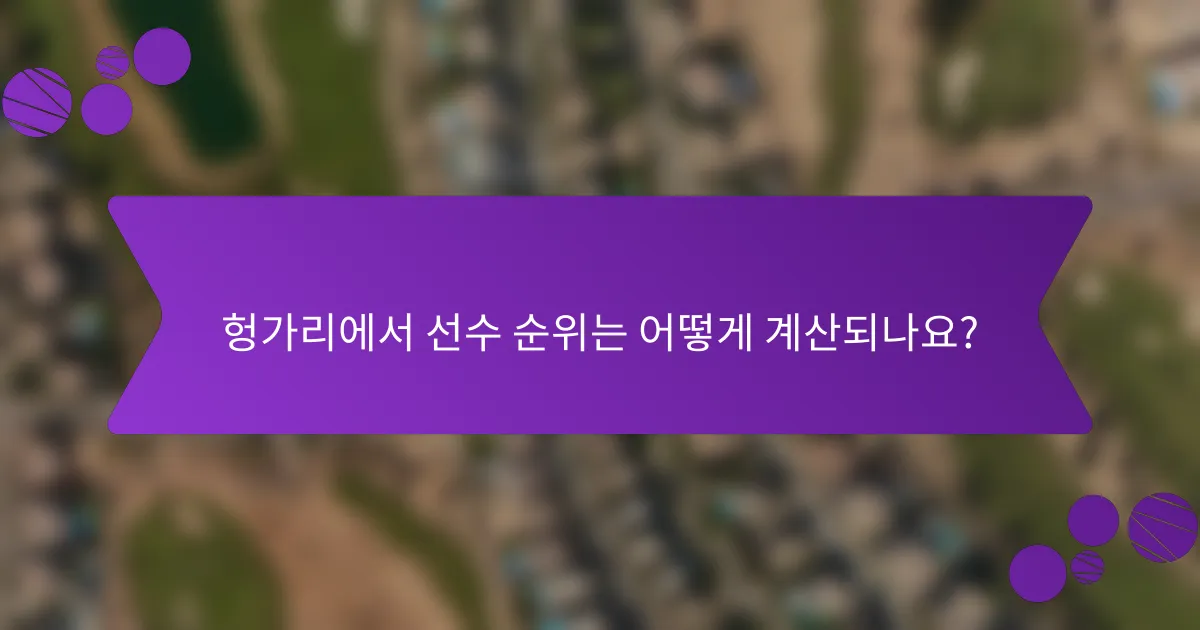 헝가리에서 선수 순위는 어떻게 계산되나요?