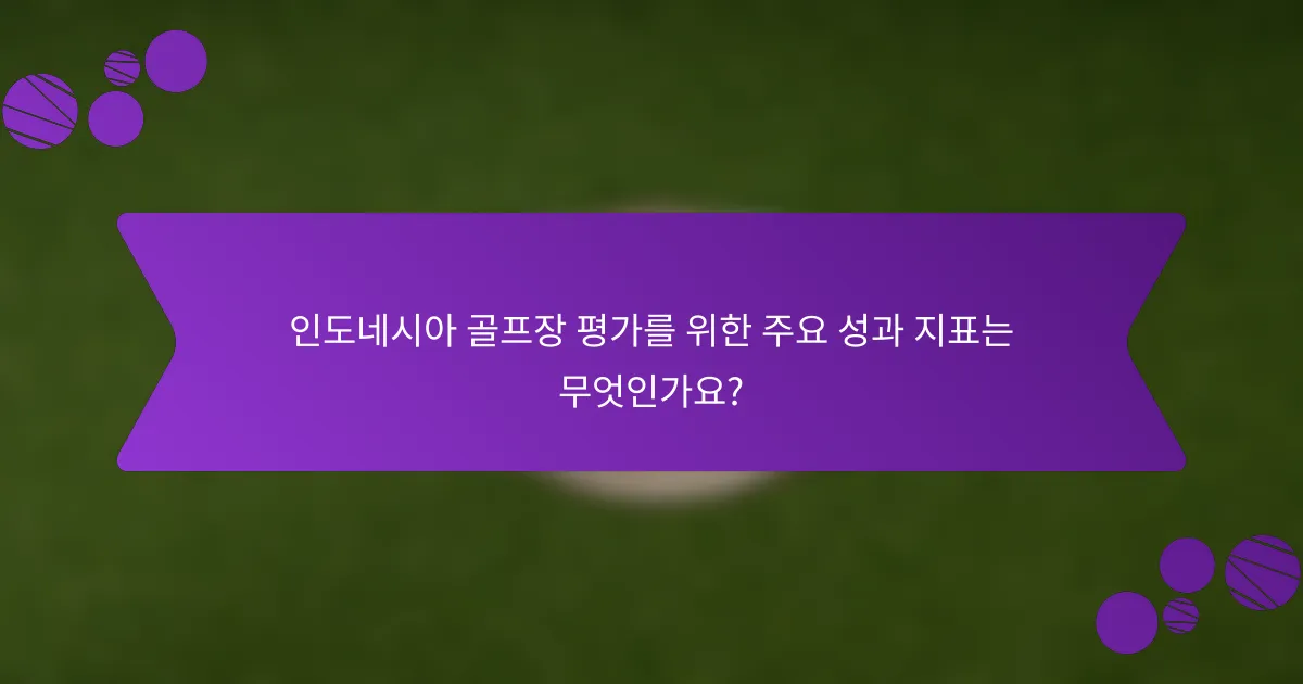인도네시아 골프장 평가를 위한 주요 성과 지표는 무엇인가요?