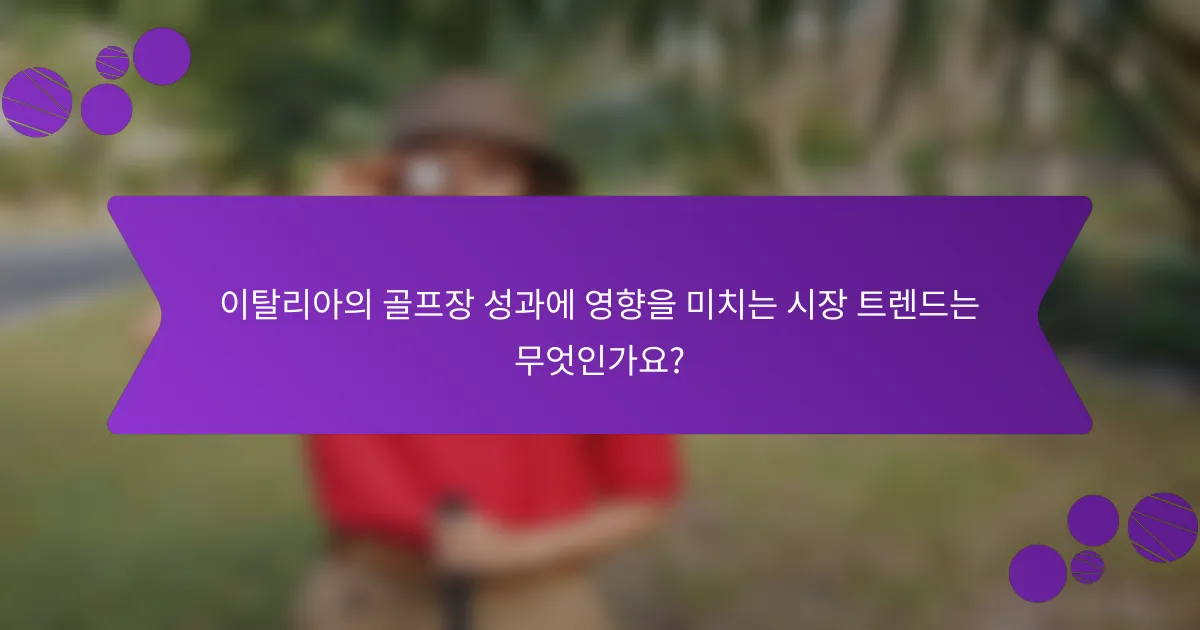 이탈리아의 골프장 성과에 영향을 미치는 시장 트렌드는 무엇인가요?