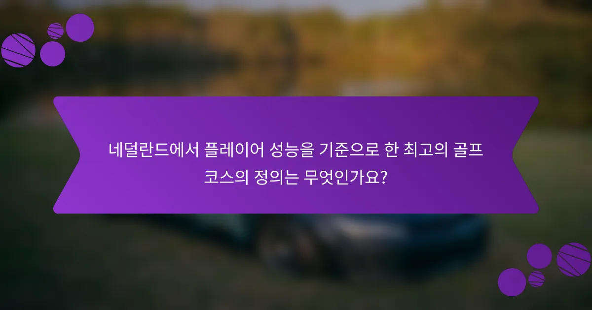 네덜란드에서 플레이어 성능을 기준으로 한 최고의 골프 코스의 정의는 무엇인가요?