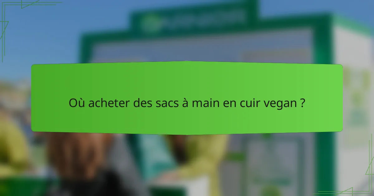 Où acheter des sacs à main en cuir vegan ?