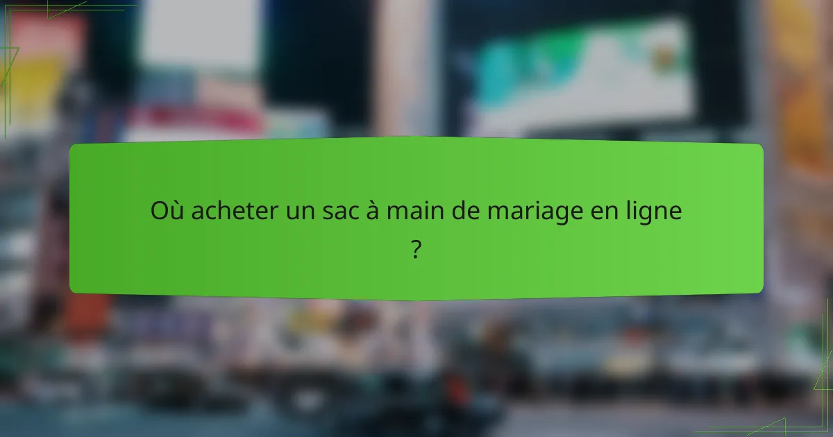 Où acheter un sac à main de mariage en ligne ?