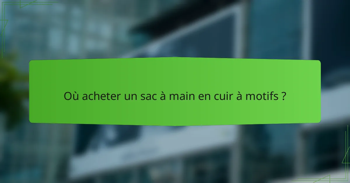 Où acheter un sac à main en cuir à motifs ?