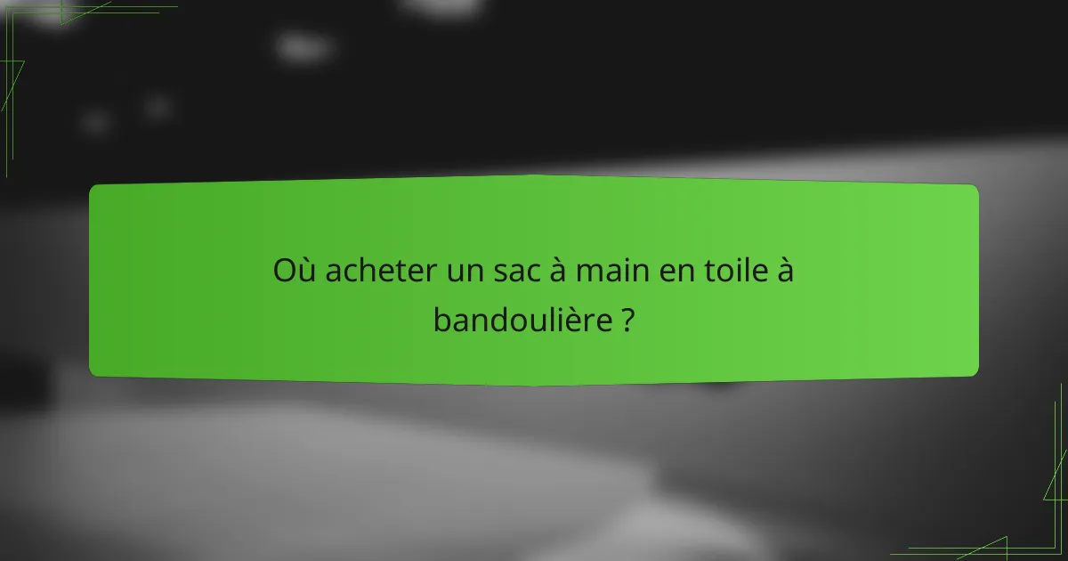 Où acheter un sac à main en toile à bandoulière ?