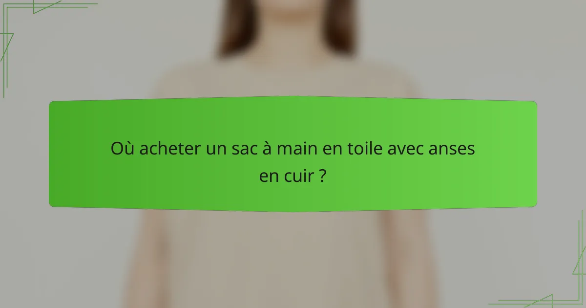 Où acheter un sac à main en toile avec anses en cuir ?