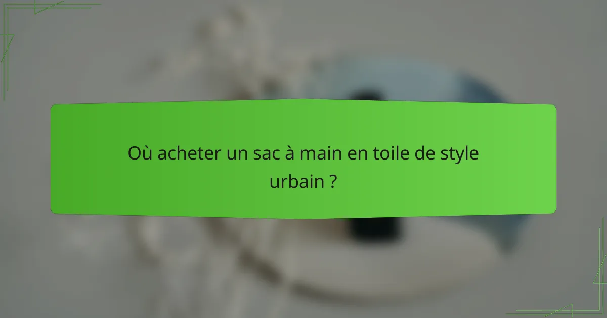 Où acheter un sac à main en toile de style urbain ?