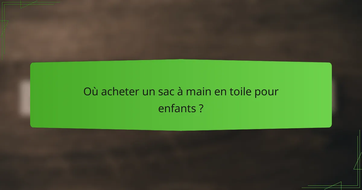 Où acheter un sac à main en toile pour enfants ?