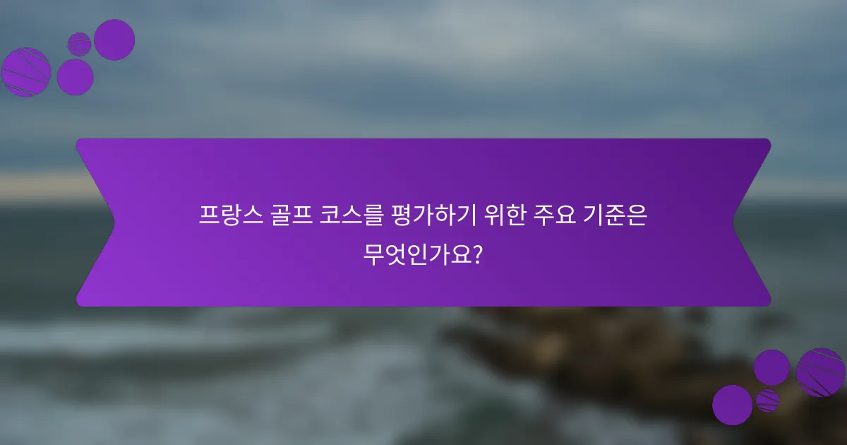 프랑스 골프 코스를 평가하기 위한 주요 기준은 무엇인가요?