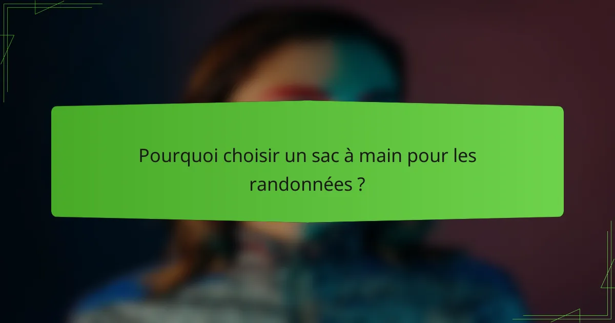 Pourquoi choisir un sac à main pour les randonnées ?