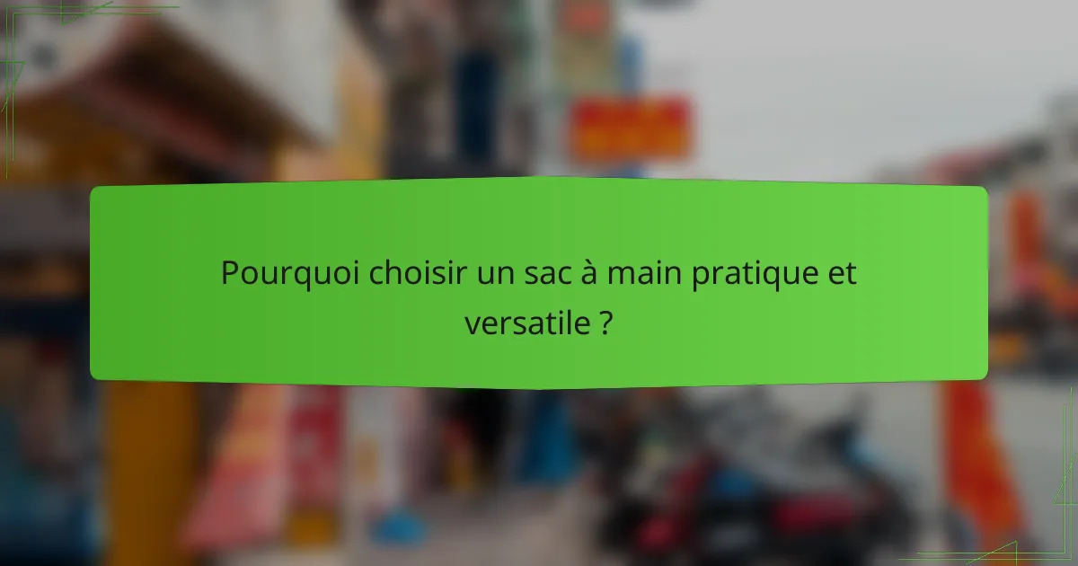 Pourquoi choisir un sac à main pratique et versatile ?