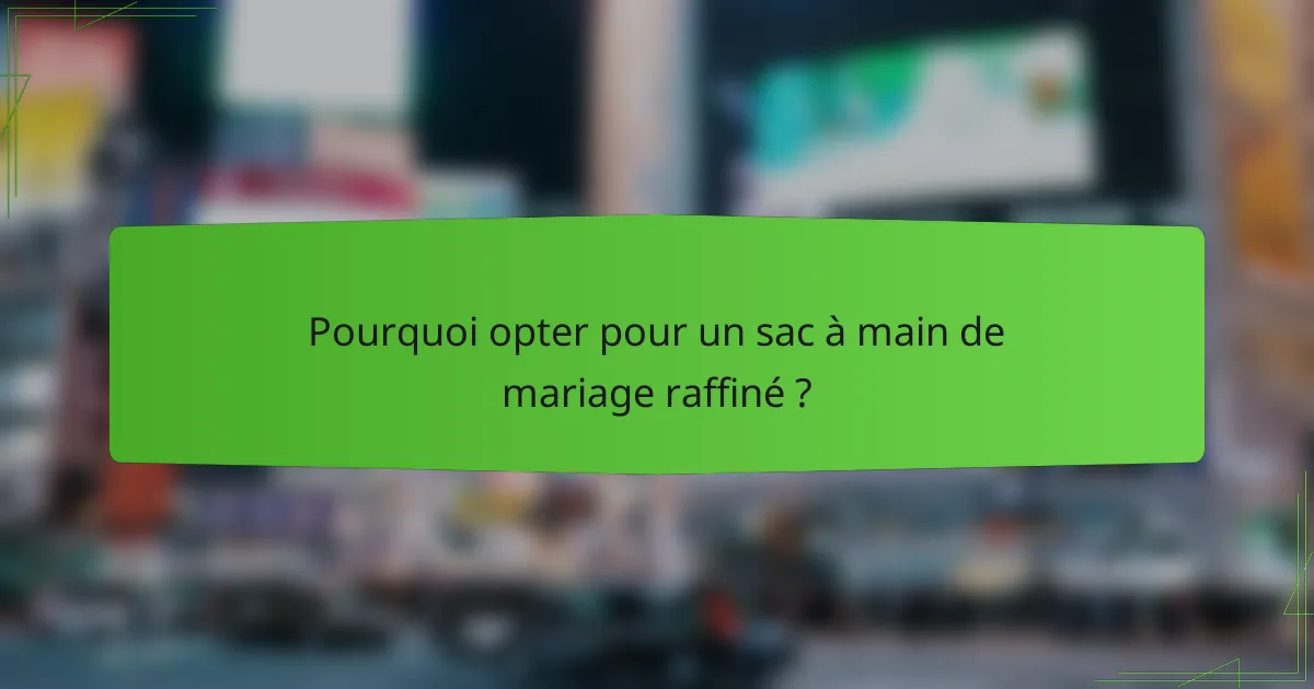 Pourquoi opter pour un sac à main de mariage raffiné ?