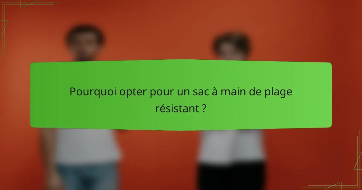 Pourquoi opter pour un sac à main de plage résistant ?