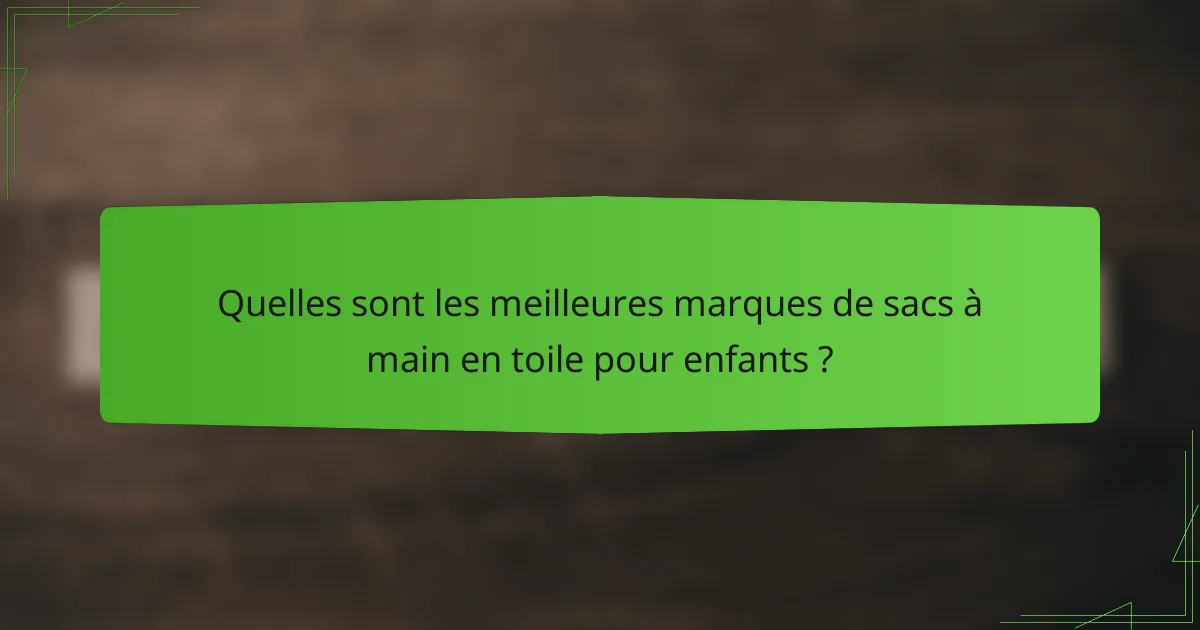 Quelles sont les meilleures marques de sacs à main en toile pour enfants ?