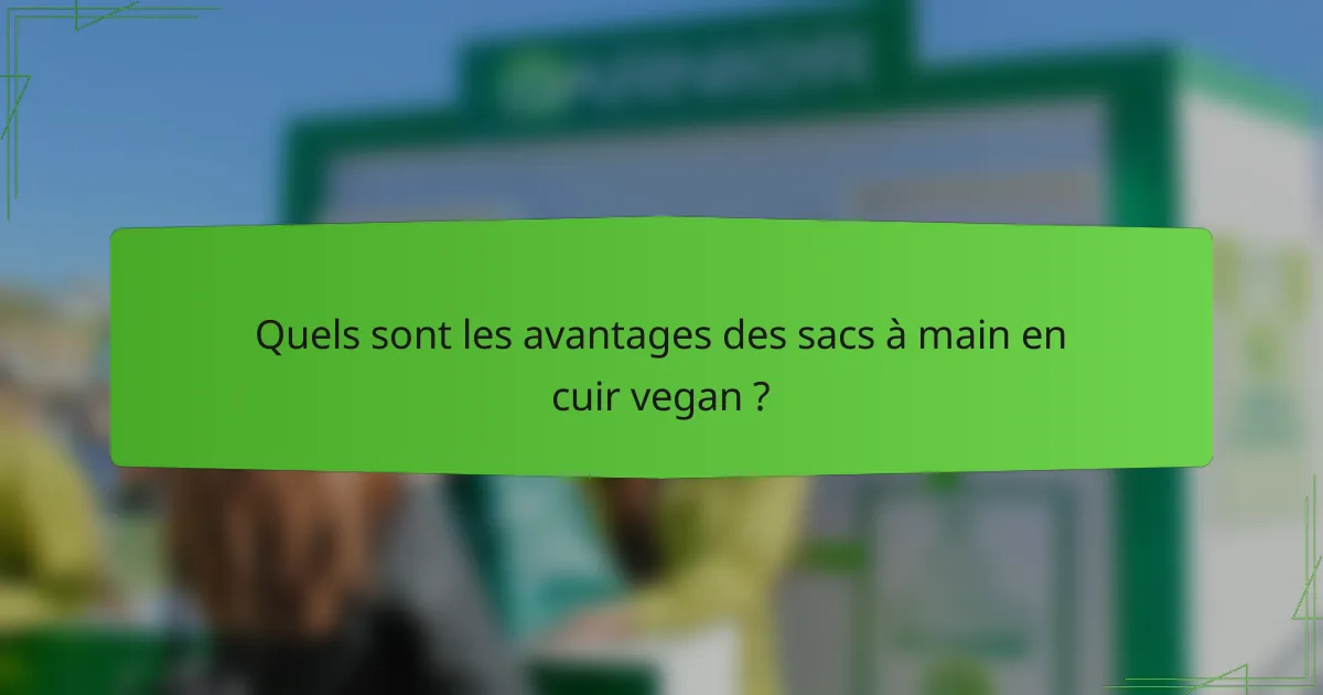Quels sont les avantages des sacs à main en cuir vegan ?