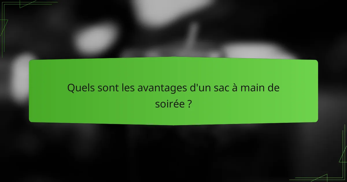 Quels sont les avantages d'un sac à main de soirée ?