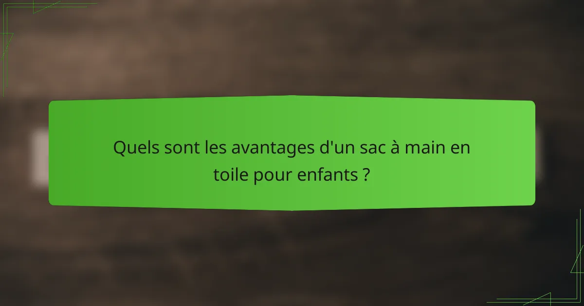 Quels sont les avantages d'un sac à main en toile pour enfants ?
