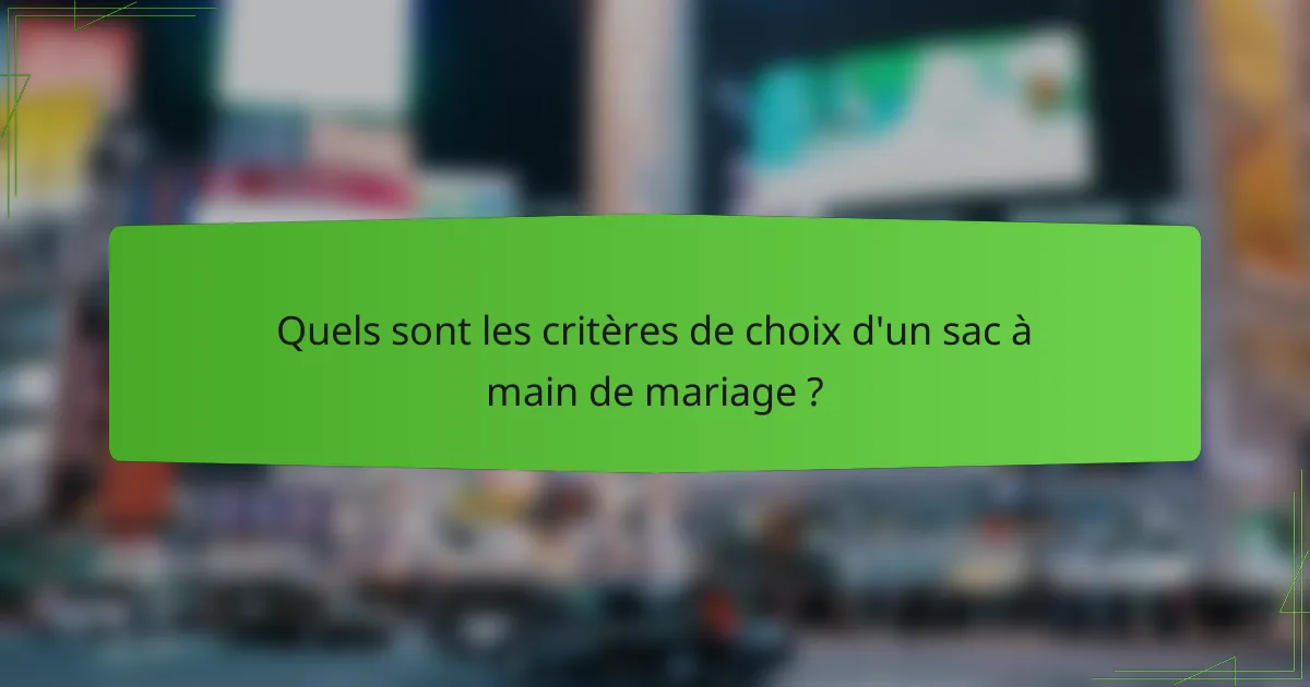 Quels sont les critères de choix d'un sac à main de mariage ?