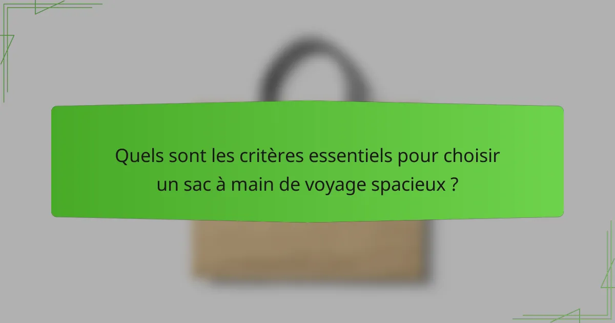 Quels sont les critères essentiels pour choisir un sac à main de voyage spacieux ?