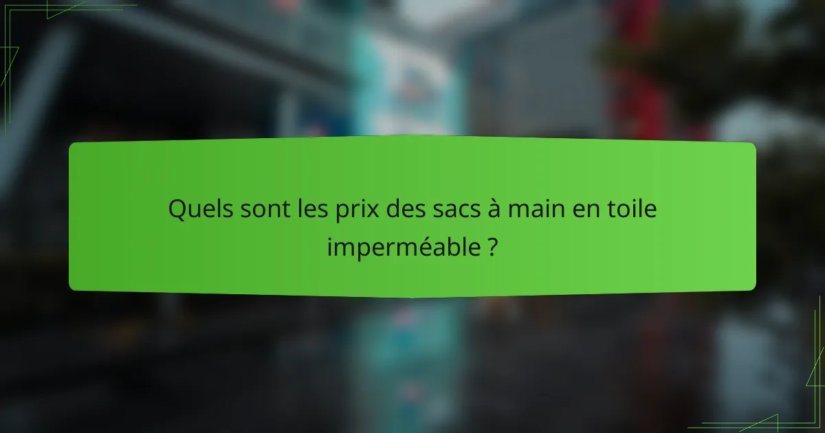 Quels sont les prix des sacs à main en toile imperméable ?