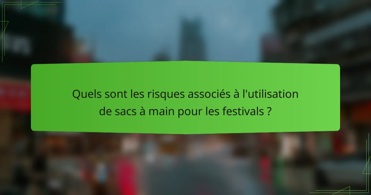 Quels sont les risques associés à l'utilisation de sacs à main pour les festivals ?