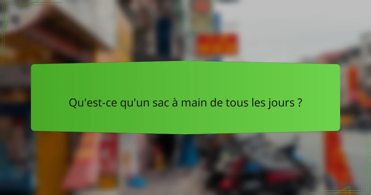 Qu'est-ce qu'un sac à main de tous les jours ?