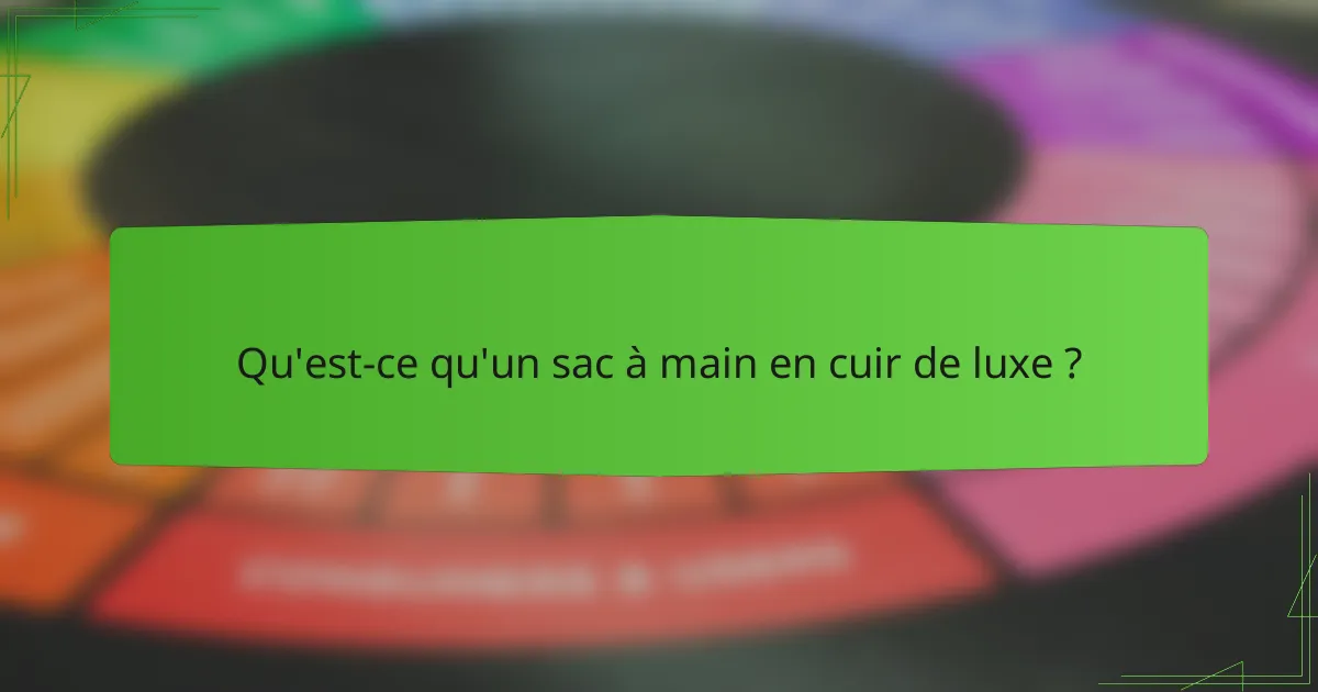 Qu'est-ce qu'un sac à main en cuir de luxe ?
