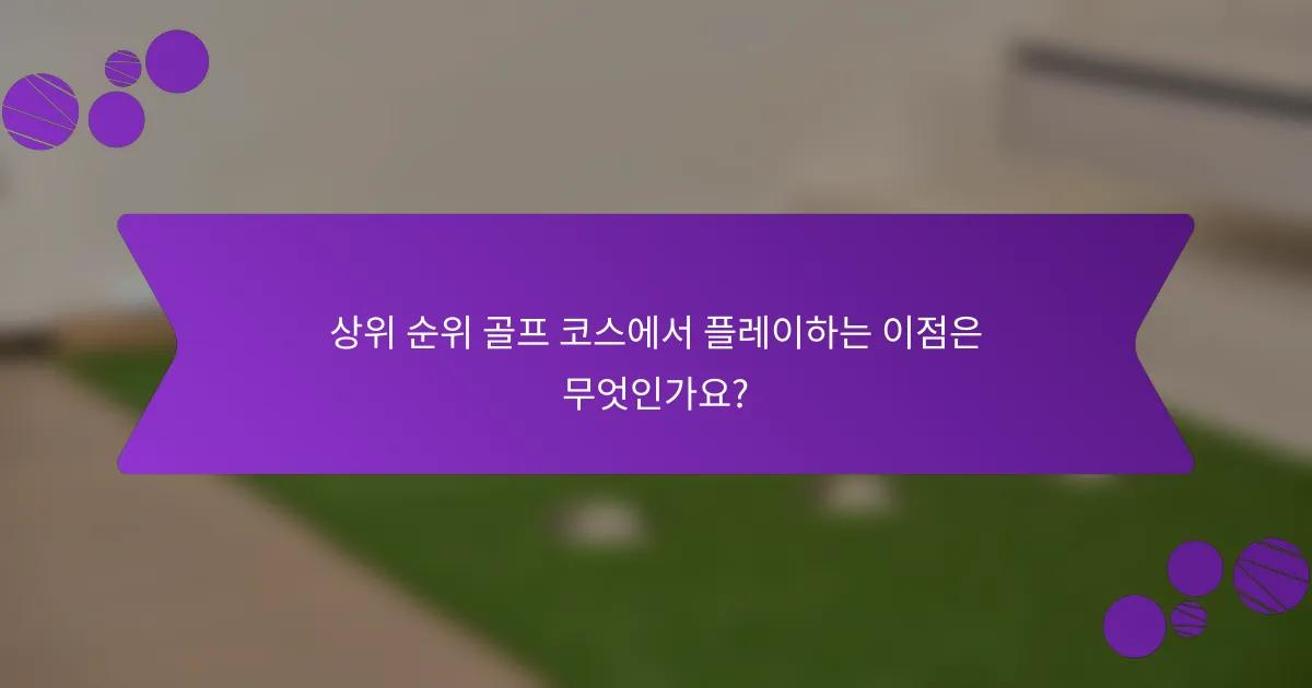 상위 순위 골프 코스에서 플레이하는 이점은 무엇인가요?