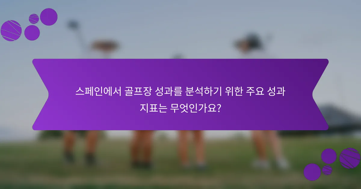 스페인에서 골프장 성과를 분석하기 위한 주요 성과 지표는 무엇인가요?