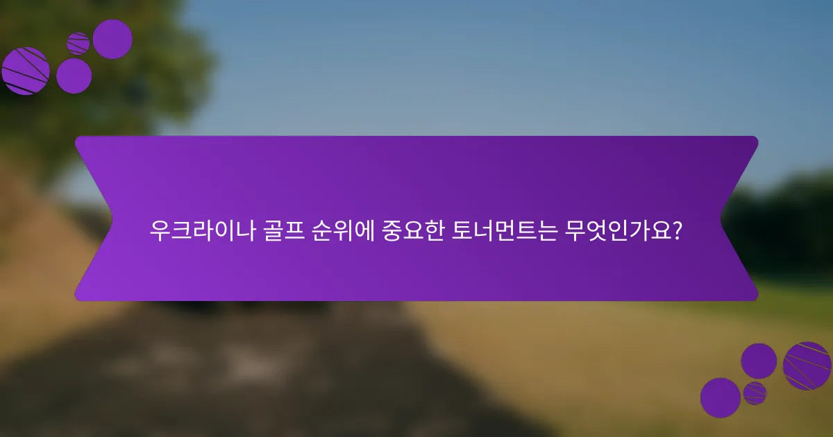 우크라이나 골프 순위에 중요한 토너먼트는 무엇인가요?